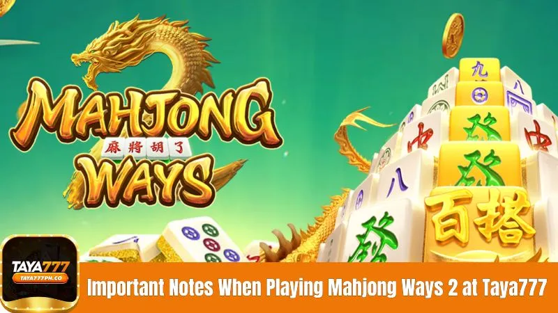 Important Notes When Playing Mahjong Ways 2 at Taya777